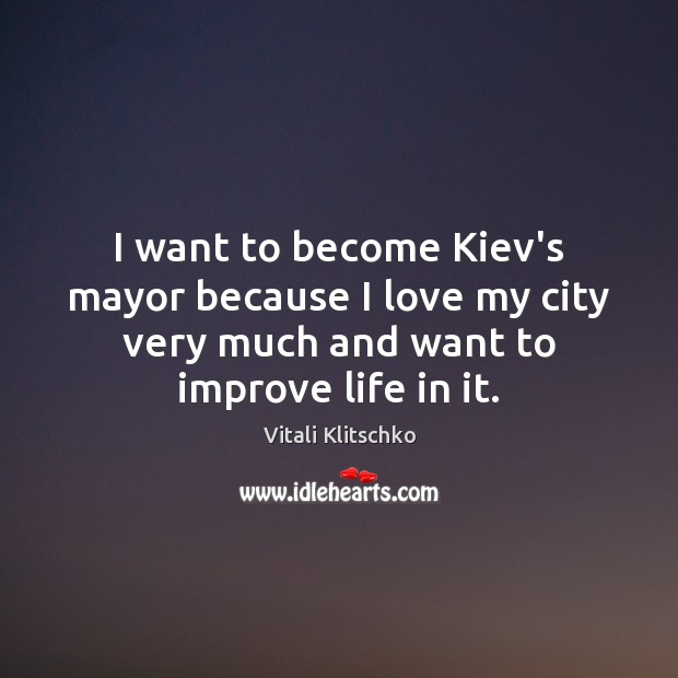 I want to become Kiev’s mayor because I love my city very Vitali Klitschko Picture Quote