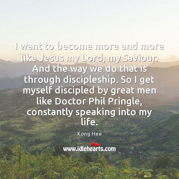 I want to become more and more like Jesus my Lord, my Kong Hee Picture Quote