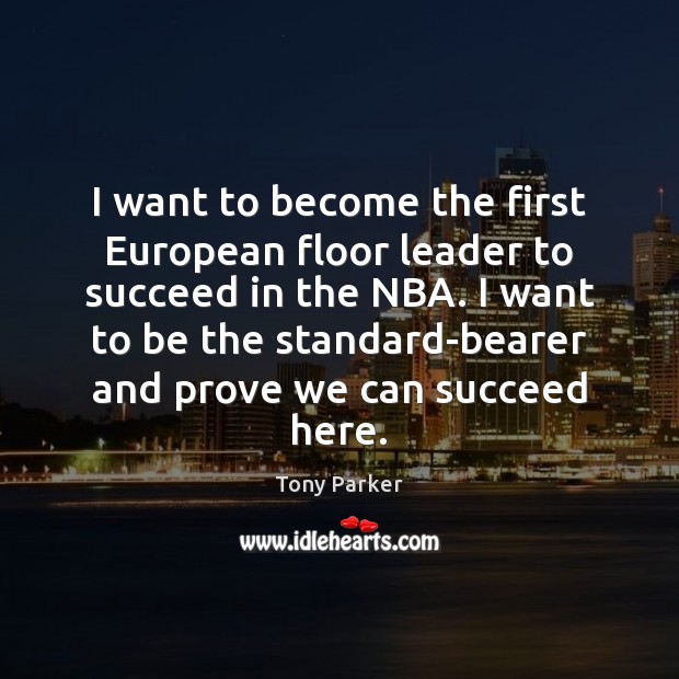 I want to become the first European floor leader to succeed in Tony Parker Picture Quote