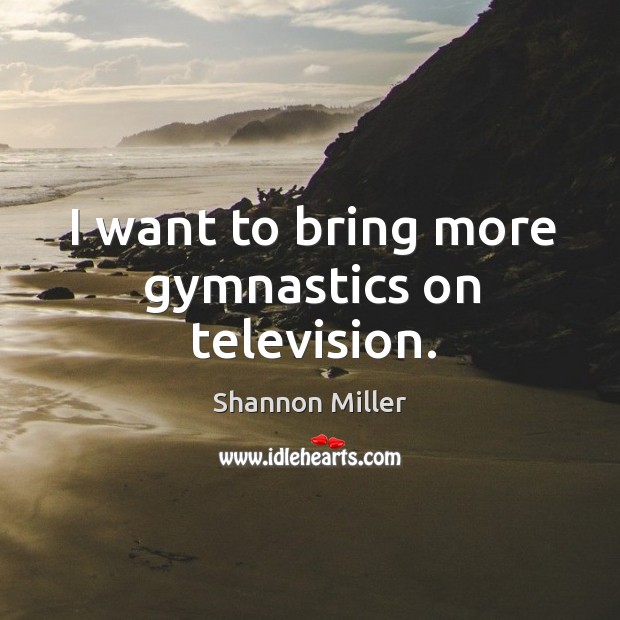 I want to bring more gymnastics on television. Image