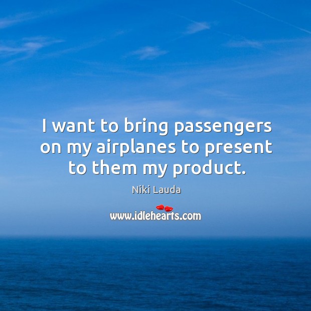 I want to bring passengers on my airplanes to present to them my product. Image