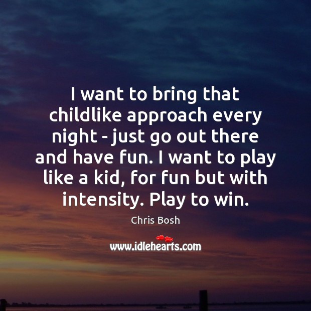 I want to bring that childlike approach every night – just go Image