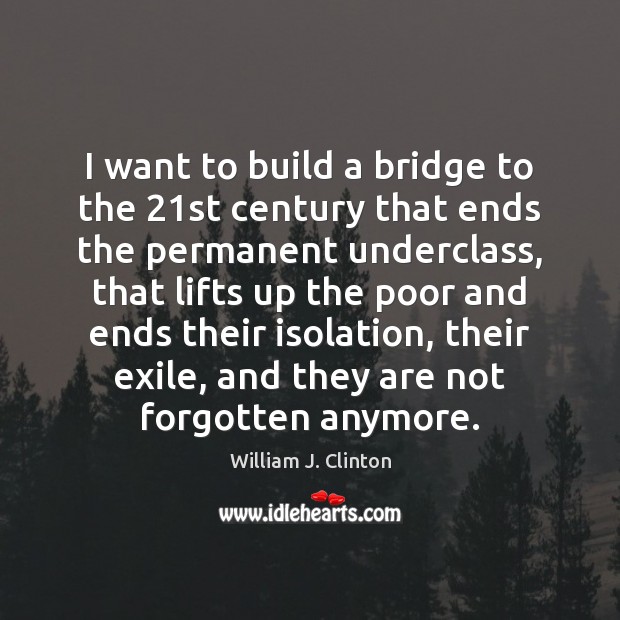 I want to build a bridge to the 21st century that ends Image