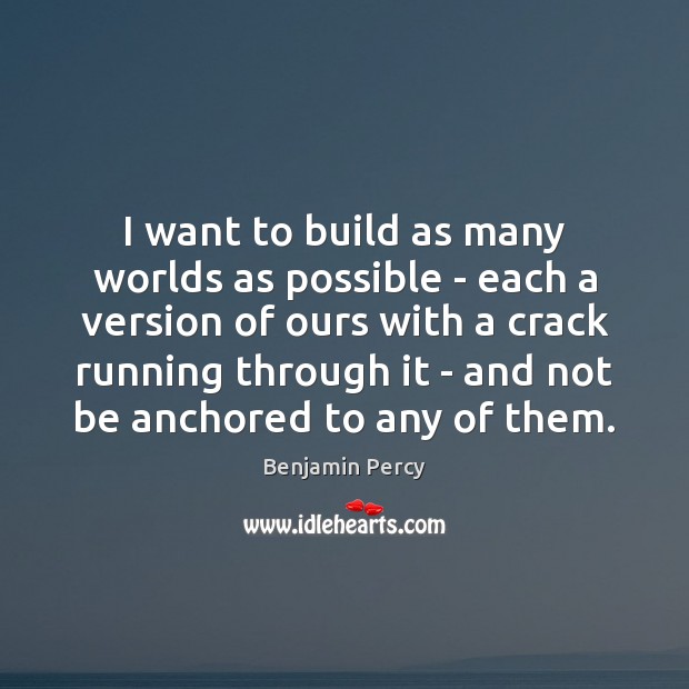 I want to build as many worlds as possible – each a Benjamin Percy Picture Quote