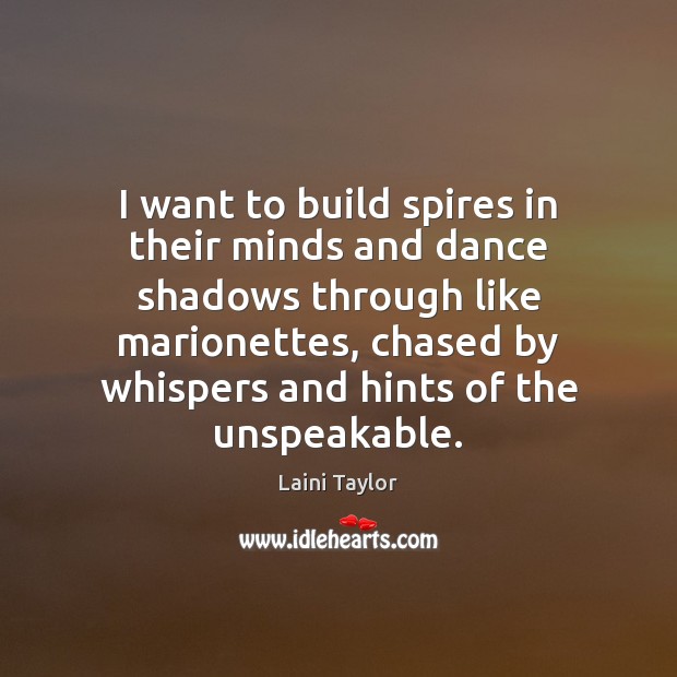 I want to build spires in their minds and dance shadows through Laini Taylor Picture Quote