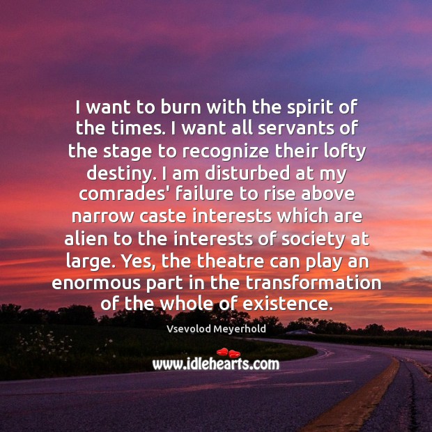 I want to burn with the spirit of the times. I want Vsevolod Meyerhold Picture Quote