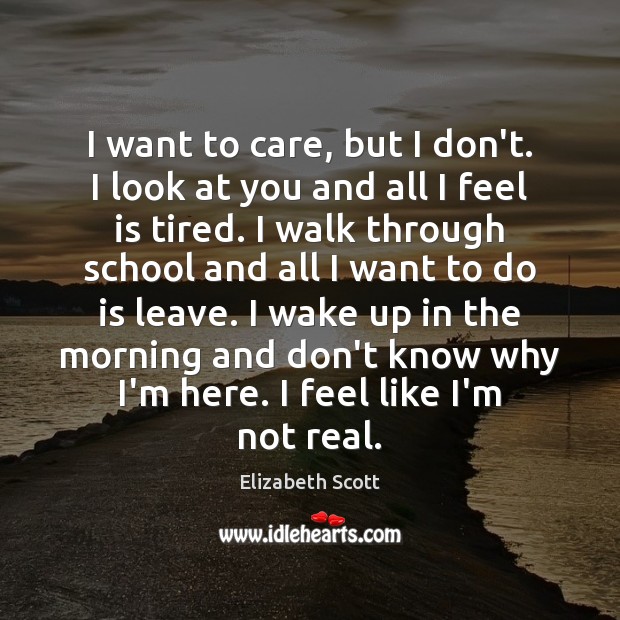 I want to care, but I don’t. I look at you and Elizabeth Scott Picture Quote