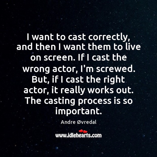 I want to cast correctly, and then I want them to live Andre Øvredal Picture Quote