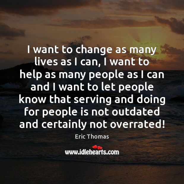 I want to change as many lives as I can, I want Image
