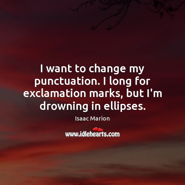 I want to change my punctuation. I long for exclamation marks, but Isaac Marion Picture Quote