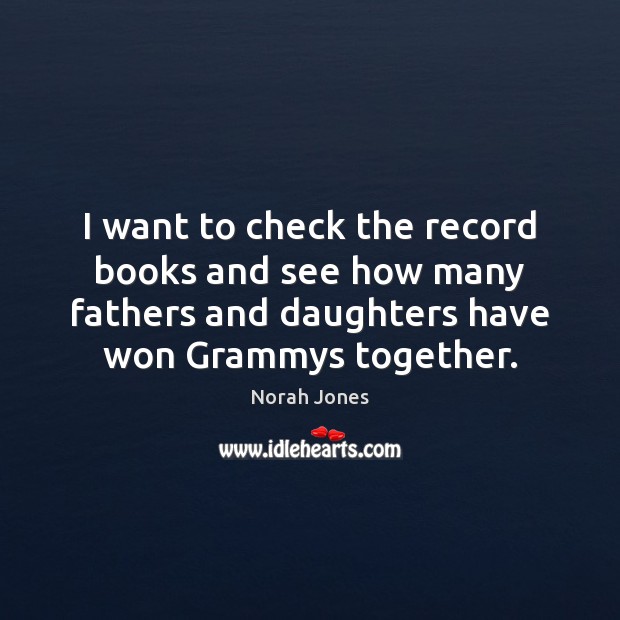 I want to check the record books and see how many fathers Norah Jones Picture Quote