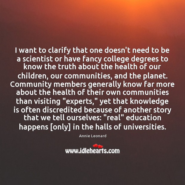 I want to clarify that one doesn’t need to be a scientist Annie Leonard Picture Quote