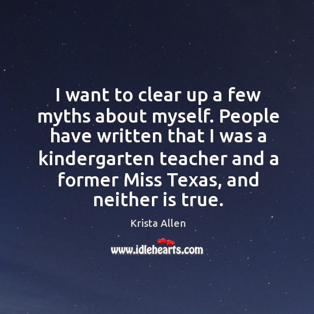 I want to clear up a few myths about myself. People have written that I was a kindergarten teacher Image