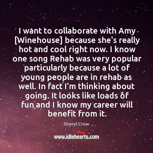 I want to collaborate with Amy [Winehouse] because she’s really hot and Sheryl Crow Picture Quote