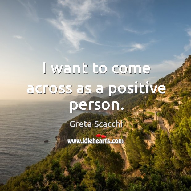 I want to come across as a positive person. Image