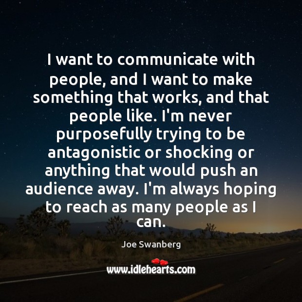 I want to communicate with people, and I want to make something Joe Swanberg Picture Quote