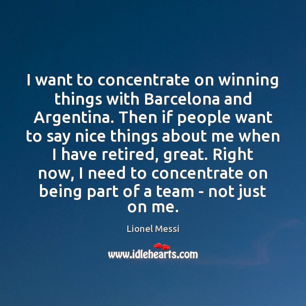 I want to concentrate on winning things with Barcelona and Argentina. Then Lionel Messi Picture Quote