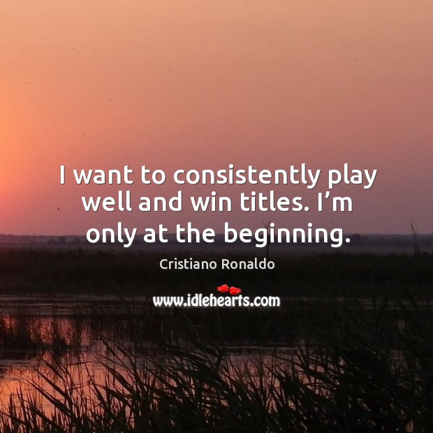 I want to consistently play well and win titles. I’m only at the beginning. Image