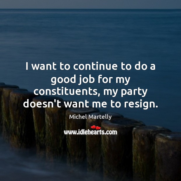 I want to continue to do a good job for my constituents, Michel Martelly Picture Quote