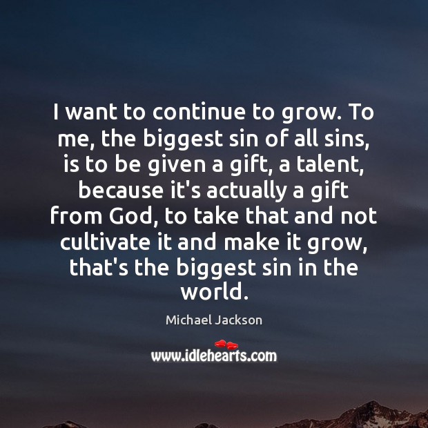 I want to continue to grow. To me, the biggest sin of Michael Jackson Picture Quote