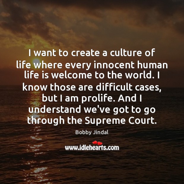 I want to create a culture of life where every innocent human Life Quotes Image