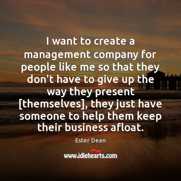 I want to create a management company for people like me so Ester Dean Picture Quote
