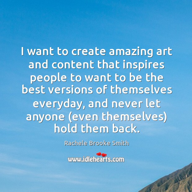 I want to create amazing art and content that inspires people to Image