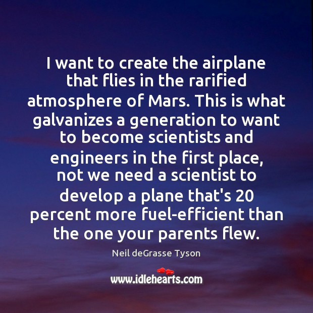 I want to create the airplane that flies in the rarified atmosphere Neil deGrasse Tyson Picture Quote