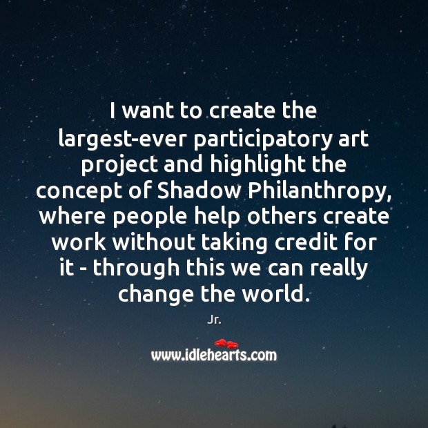 I want to create the largest-ever participatory art project and highlight the Jr. Picture Quote