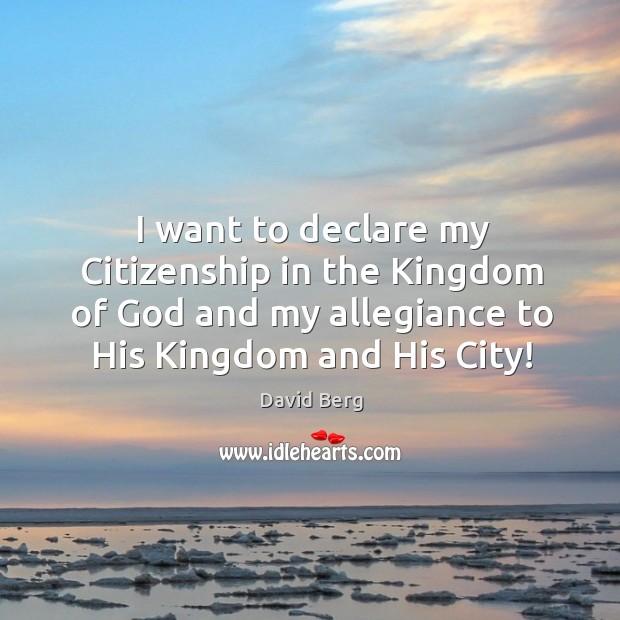 I want to declare my Citizenship in the Kingdom of God and David Berg Picture Quote