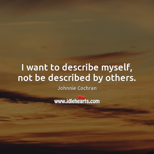 I want to describe myself, not be described by others. Johnnie Cochran Picture Quote