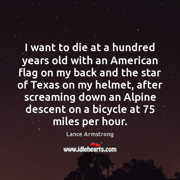 I want to die at a hundred years old with an American Lance Armstrong Picture Quote