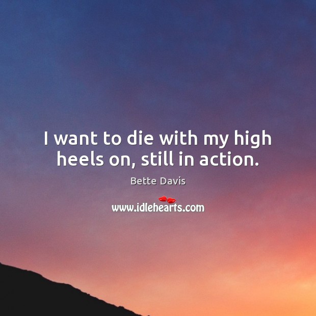 I want to die with my high heels on, still in action. Image