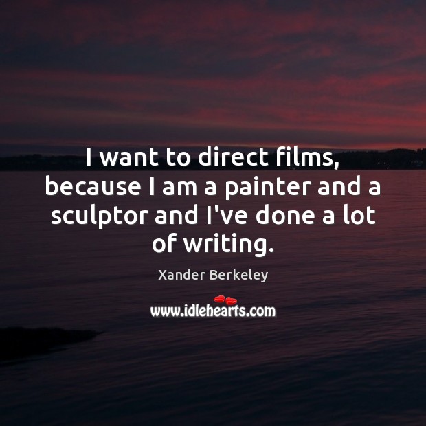 I want to direct films, because I am a painter and a Xander Berkeley Picture Quote