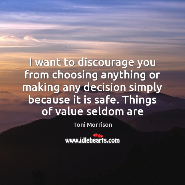 I want to discourage you from choosing anything or making any decision Toni Morrison Picture Quote