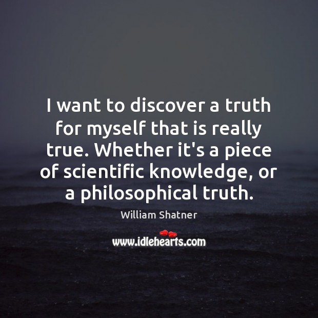 I want to discover a truth for myself that is really true. William Shatner Picture Quote