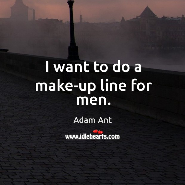 I want to do a make-up line for men. Adam Ant Picture Quote