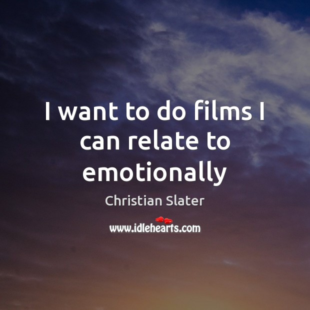 I want to do films I can relate to emotionally Christian Slater Picture Quote