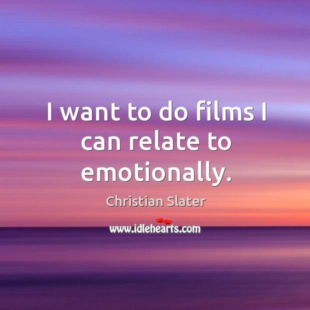 I want to do films I can relate to emotionally. Christian Slater Picture Quote