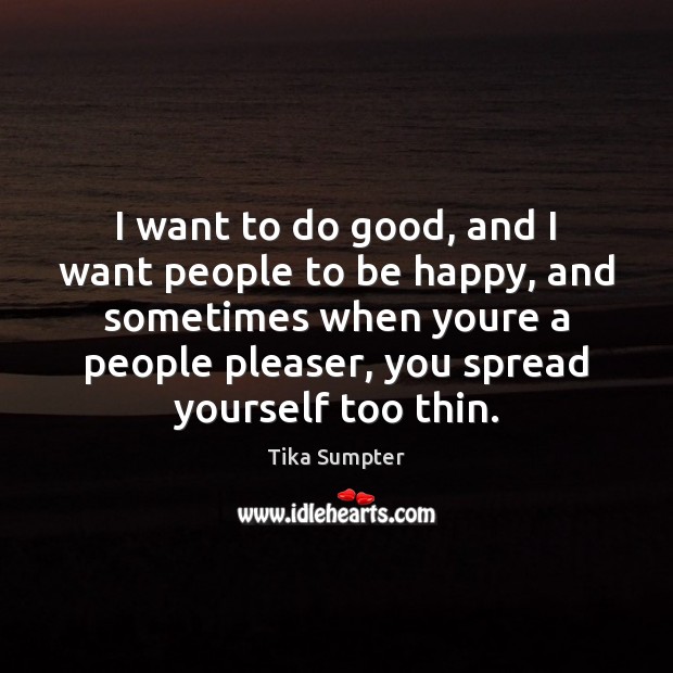 I want to do good, and I want people to be happy, Tika Sumpter Picture Quote