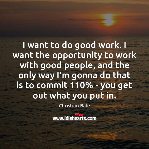 I want to do good work. I want the opportunity to work Image