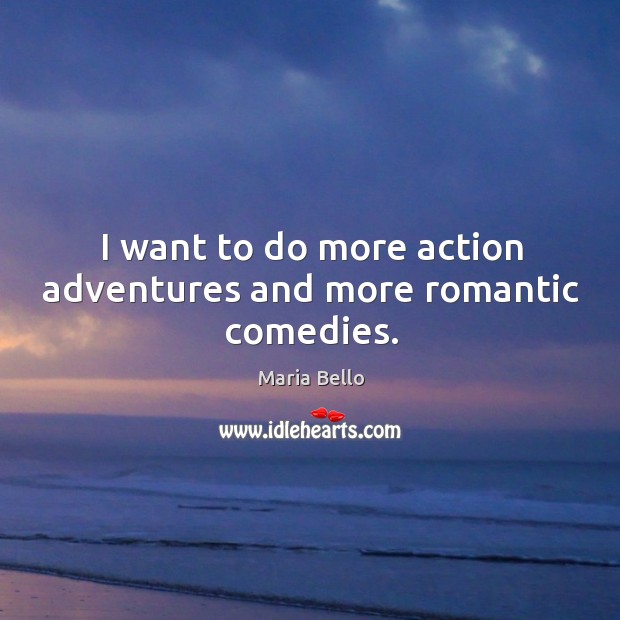 I want to do more action adventures and more romantic comedies. Image