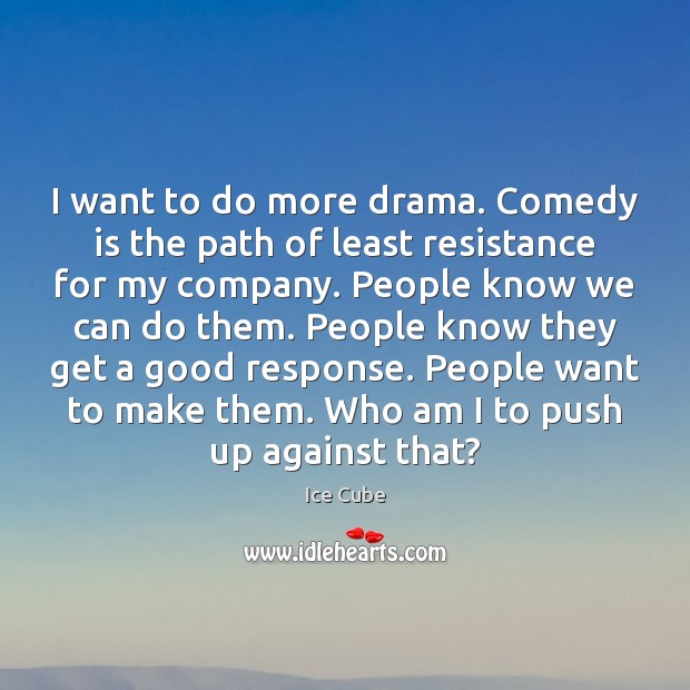 I want to do more drama. Comedy is the path of least Image