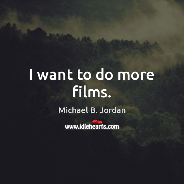 I want to do more films. Michael B. Jordan Picture Quote