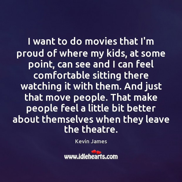 I want to do movies that I’m proud of where my kids, Kevin James Picture Quote