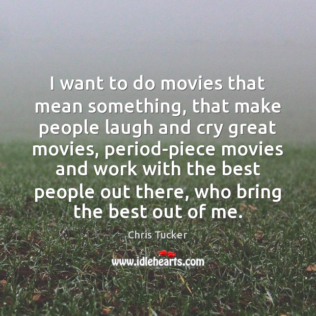 I want to do movies that mean something, that make people laugh Chris Tucker Picture Quote