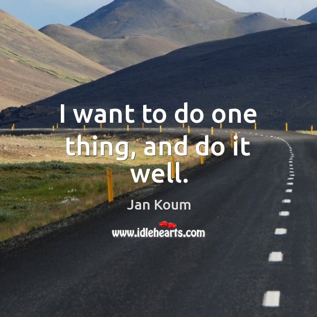 I want to do one thing, and do it well. Jan Koum Picture Quote