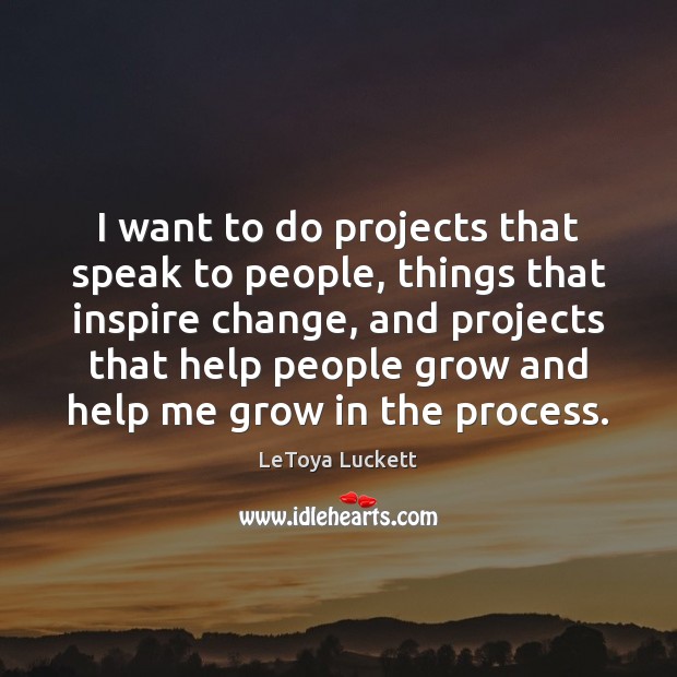I want to do projects that speak to people, things that inspire LeToya Luckett Picture Quote