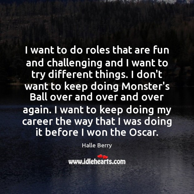 I want to do roles that are fun and challenging and I Halle Berry Picture Quote