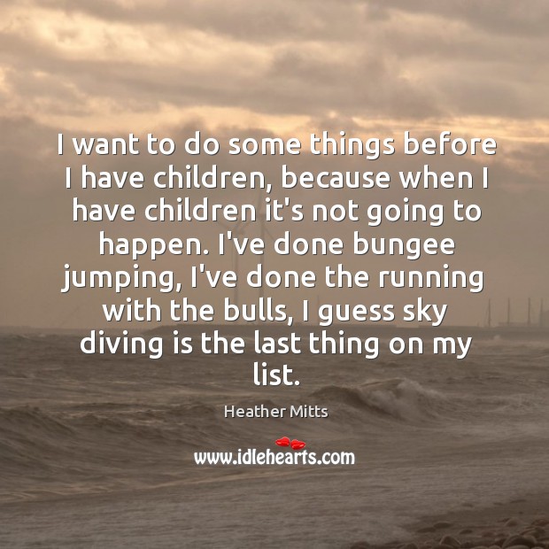 I want to do some things before I have children, because when Heather Mitts Picture Quote